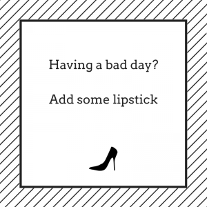 Having a bad day? Add some lipstic.